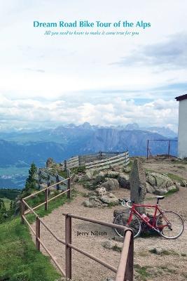 Dream Road Bike Tour of the Alps: All you need to know to make it come true for you - Jerry Nilson - cover