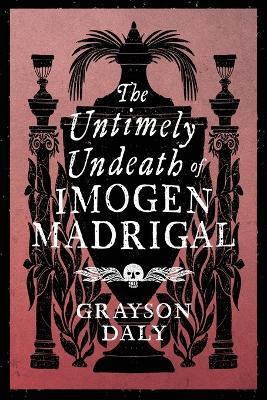The Untimely Undeath of Imogen Madrigal - Grayson Daly - cover