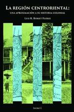 La region centroriental: una aproximacion a su historia colonial