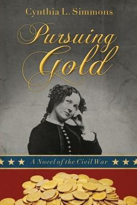 Pursuing Gold: A Novel of the Civil War - Cynthia L Simmons - cover