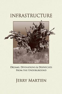 Infrastructure: Dreams, Divinations & Dispatches from the Underground - Jerry Martien - cover