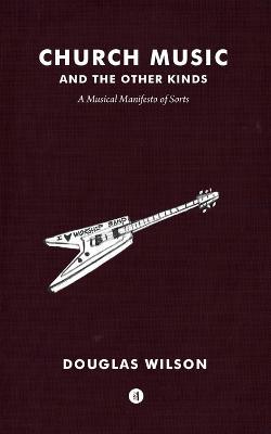 Church Music and the Other Kinds: A Musical Manifesto of Sorts - Douglas Wilson - cover