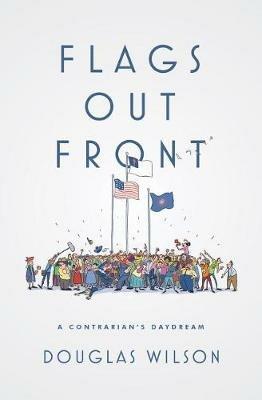 Flags Out Front: A Contrarian's Daydream - Douglas Wilson - cover