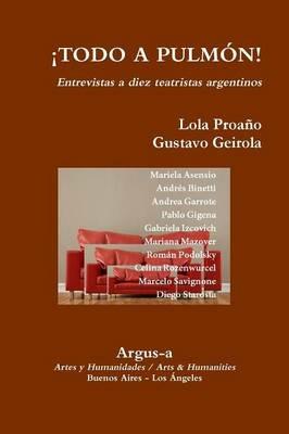 !TODO A PULMON! - Entrevistas a diez teatristas argentinos - Gustavo Geirola,Lola Proano - cover