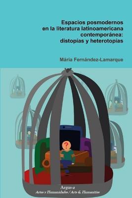 Espacios posmodernos en la literatura latinoamericana contemporanea: distopias y heterotopias - Maria Fernandez-Lamarque - cover