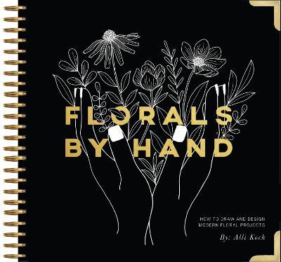 Florals By Hand: How to Draw and Design Modern Floral Projects - Alli Koch - cover