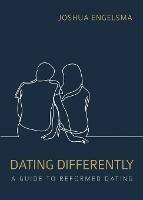 Dating Differently: A Guide to Reformed Dating - Joshua Engelsma - cover