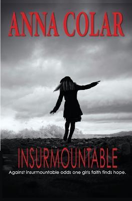 Insurmountable: Against Insurmountable Odds One Girl's Faith Finds Hope - Anna Colar - cover