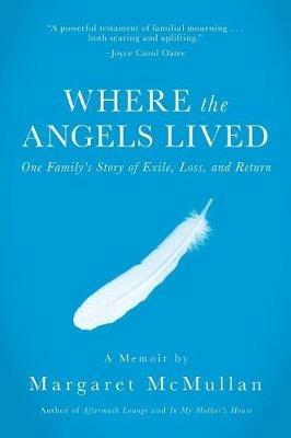 Where the Angels Lived: One Family's Story of Exile, Loss, and Return - Margaret McMullan - cover