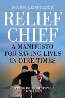 Relief Chief: A Manifesto for Saving Lives in Dire Times - Mark Lowcock - cover