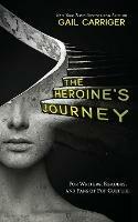 The Heroine's Journey: For Writers, Readers, and Fans of Pop Culture - Gail Carriger - cover