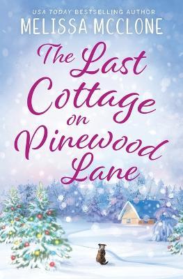 The Last Cottage on Pinewood Lane: A Small Town Christmas Romance - Melissa McClone - cover