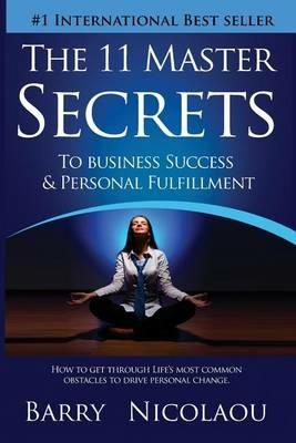 The 11 Master Secrets to Business Success & Personal Fulfilment: How to Get Through Life's Most Common Obstacles to Drive Personal Change - Barry Nicolaou - cover