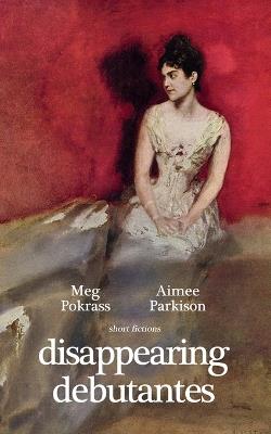 Disappearing Debutantes - Meg Pokrass,Aimee Parkison - cover