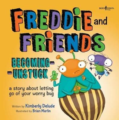 Freddie and Friends - Becoming Unstuck: A Story About Letting Go of Your Worry Bug - Kimberley Delude - cover