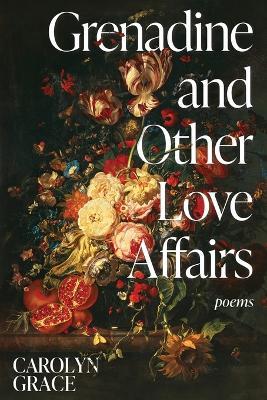 Grenadine and Other Love Affairs: poems - Carolyn Grace - cover