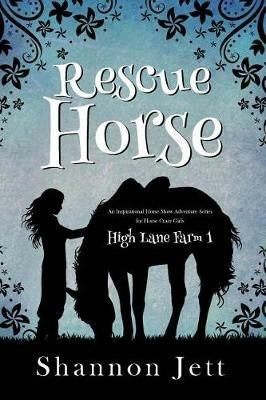 Rescue Horse: An Inspirational Horse Show Adventure Series for Horse Crazy Girls - Shannon Jett - cover