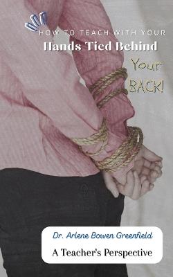 How to Teach With Your Hands Tied Behind Your Back - Arlene Greenfield - cover