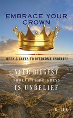 Embrace Your Crown: Open 5 Gates to Overcome Unbelief