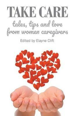Take Care: Tales, Tips and Love from Women Caregivers - cover