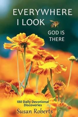 Everywhere I Look, God Is There: 180 Daily Devotional Discoveries - Susan Roberts - cover