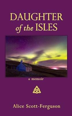Daughter of the Isles: A Memoir - Alice Scott-Ferguson - cover