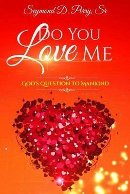 Do You Love Me?: God's Question to Mankind - Seymond D Perry - cover