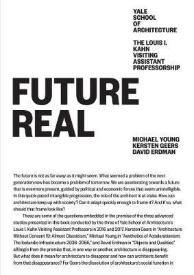 Future Real: Louis I. Kahn Visiting Assistant Professorship 08 - Michael Young,Kersten Geers,David Erdman - cover