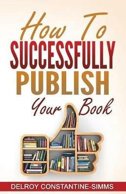 How To Successfully Publish Your Book - Delroy Constantine-Simms - cover