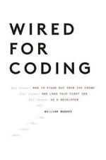 Wired For Coding: How to Stand Out From The Crowd and Land Your First Job as a Developer