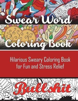 Swear Word Coloring Book: Hilarious Sweary Coloring book For Fun and Stress Relief - Adult Coloring Books,Swear Word Coloring Book,Swear Word Adult Coloring Book - cover