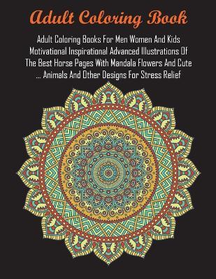 Adult Coloring Books For Men Women And Kids Motivational Inspirational Advanced Illustrations Of The Best Horse Pages With Mandala Flowers And Cute ... Animals And Other Designs For Stress Relief - Adult Coloring Books,Coloring Books for Adults Relaxation,Coloring Books - cover