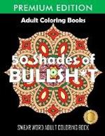 50 Shades Of Bullsh*t: Dark Edition: Swear Word Coloring Book