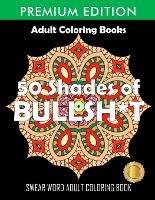 50 Shades Of Bullsh*t: Dark Edition: Swear Word Coloring Book - Adult Coloring Books,Swear Word Coloring Book,Adult Colouring Books - cover