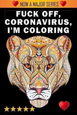 Fuck Off, Coronavirus, I'm Coloring - Adult Coloring Books,Swear Word Coloring Book,Adult Colouring Books - cover