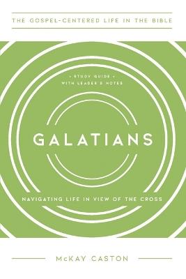 Galatians: Navigating Life in View of the Cross, Study Guide with Leader's Notes - McKay Caston - cover