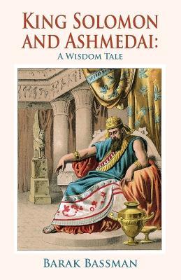 King Solomon and Ashmedai: A Wisdom Tale - Barak a Bassman - cover