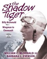 The Shadow Tiger: Billy McDonald, Wingman to Chennault - William C McDonald,Barbara L Evenson - cover