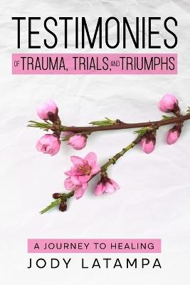 Testimonies of Trauma Trials and Triumphs - Jody Latampa - cover