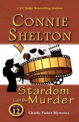 Stardom Can Be Murder: Charlie Parker Mysteries, Book 12 - Connie Shelton - cover