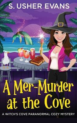 A Mer-Murder at the Cove: A Witchy Paranormal Cozy Mystery - S Usher Evans - cover