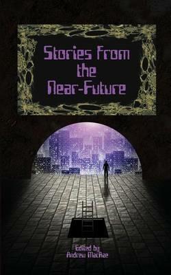 Stories from the Near-Future - Steven Grassie,David J Gibbs,Jonathan Shipley - cover