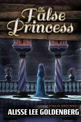 The False Princess: The Sitnalta Series Book 5 - Alisse Lee Goldenberg - cover