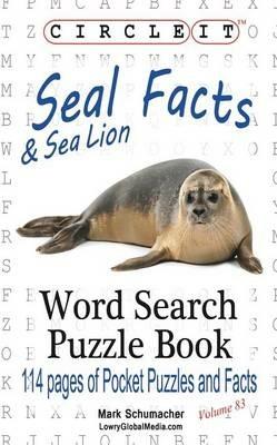 Circle It, Seal and Sea Lion Facts, Word Search, Puzzle Book - Lowry Global Media LLC,Mark Schumacher - cover