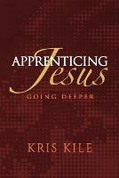 Apprenticing Jesus: Going Deeper