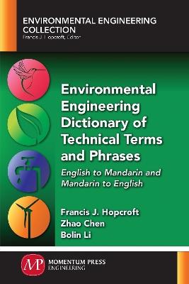 Environmental Engineering Dictionary of Technical Terms and Phrases: English to Mandarin and Mandarin to English - Francis J Hopcroft,Zhao Chen,Bolin Li - cover