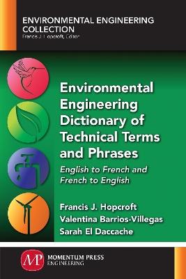 Environmental Engineering Dictionary of Technical Terms and Phrases: English to French and French to English - Francis J Hopcroft,Valentina Barrios-Villegas,Sarah El Daccache - cover