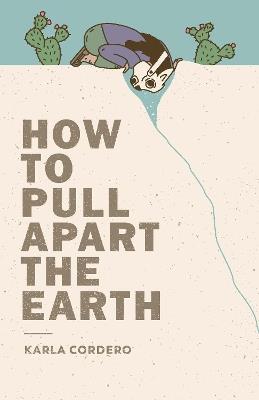 How to Pull Apart the Earth - Karla Cordero - cover