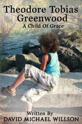 Theodore Tobias Greenwood: A Child of Grace - David Willson - cover