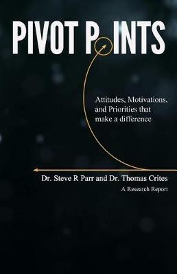 Pivot Points: Attitudes, Motivations, and Priorities That Make a Difference - Steve R Parr,Thomas Crites - cover